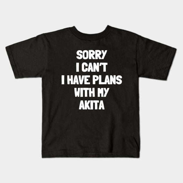 Sorry i can't i have plans with my akita Kids T-Shirt by White Words